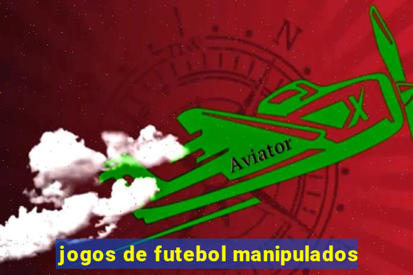 jogos de futebol manipulados